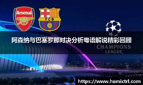 阿森纳与巴塞罗那对决分析粤语解说精彩回顾
