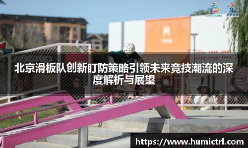 北京滑板队创新盯防策略引领未来竞技潮流的深度解析与展望