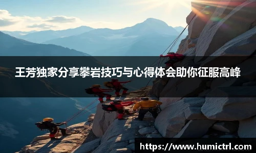 王芳独家分享攀岩技巧与心得体会助你征服高峰